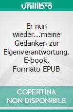 Er nun wieder...meine Gedanken zur Eigenverantwortung. E-book. Formato EPUB ebook di Martin Jacobus