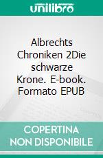 Albrechts Chroniken 2Die schwarze Krone. E-book. Formato EPUB ebook