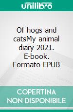 Of hogs and catsMy animal diary 2021. E-book. Formato EPUB ebook