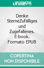 Denke SterneZufälliges und Zugefallenes. E-book. Formato EPUB ebook di Felix Klafszky