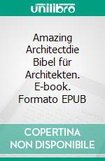 Amazing Architectdie Bibel für Architekten. E-book. Formato EPUB ebook di Roland Rupsch