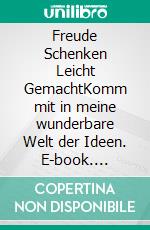 Freude Schenken Leicht GemachtKomm mit in meine wunderbare Welt der Ideen. E-book. Formato EPUB ebook