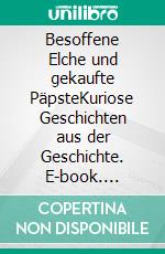 Besoffene Elche und gekaufte PäpsteKuriose Geschichten aus der Geschichte. E-book. Formato EPUB ebook