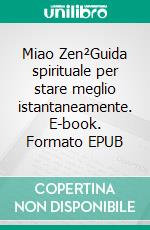 Miao Zen²Guida spirituale per stare meglio istantaneamente. E-book. Formato EPUB ebook di Jafeth Mariani