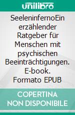 SeeleninfernoEin erzählender Ratgeber für Menschen mit psychischen Beeinträchtigungen. E-book. Formato EPUB ebook