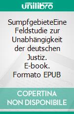 SumpfgebieteEine Feldstudie zur Unabhängigkeit der deutschen Justiz. E-book. Formato EPUB ebook di H. Stahl