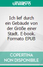 Ich lief durch ein Gebäude von der Größe einer Stadt. E-book. Formato EPUB ebook di Andreas Korte