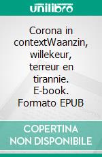 Corona in contextWaanzin, willekeur, terreur en tirannie. E-book. Formato EPUB