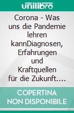 Corona - Was uns die Pandemie lehren kannDiagnosen, Erfahrungen und Kraftquellen für die Zukunft. E-book. Formato EPUB ebook di Thomas Hardtmuth