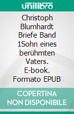 Christoph Blumhardt Briefe Band 1Sohn eines berühmten Vaters. E-book. Formato EPUB ebook di Jürgen Mohr