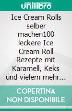 Ice Cream Rolls selber machen100 leckere Ice Cream Roll Rezepte mit Karamell, Keks und vielem mehr - Inklusive Tipps & Tricks für Material und Zubereitung. E-book. Formato EPUB ebook di Simple Cookbooks