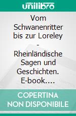 Vom Schwanenritter bis zur Loreley - Rheinländische Sagen und Geschichten. E-book. Formato EPUB ebook