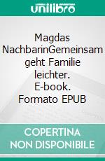 Magdas NachbarinGemeinsam geht Familie leichter. E-book. Formato EPUB