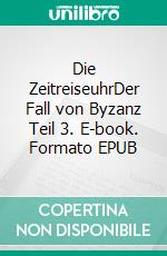 Die ZeitreiseuhrDer Fall von Byzanz Teil 3. E-book. Formato EPUB ebook di Florian Fink