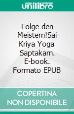 Folge den Meistern!Sai Kriya Yoga Saptakam. E-book. Formato EPUB ebook