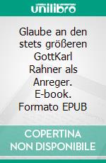 Glaube an den stets größeren GottKarl Rahner als Anreger. E-book. Formato EPUB ebook di Klaus P. Fischer