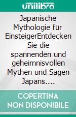 Japanische Mythologie für EinsteigerEntdecken Sie die spannenden und geheimnisvollen Mythen und Sagen Japans. E-book. Formato EPUB ebook