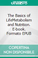 The Basics of LifeMetabolism and Nutrition. E-book. Formato EPUB ebook di Bodo Koehler