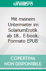 Mit meinem Untermieter im SolariumErotik ab 18.. E-book. Formato EPUB ebook