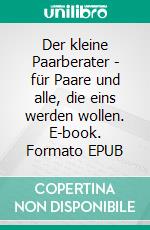 Der kleine Paarberater - für Paare und alle, die eins werden wollen. E-book. Formato EPUB ebook