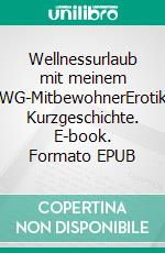 Wellnessurlaub mit meinem WG-MitbewohnerErotik Kurzgeschichte. E-book. Formato EPUB ebook