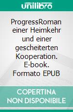 ProgressRoman einer Heimkehr und einer gescheiterten Kooperation. E-book. Formato EPUB