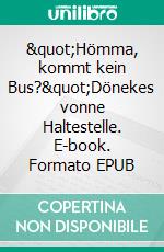 &quot;Hömma, kommt kein Bus?&quot;Dönekes vonne Haltestelle. E-book. Formato EPUB ebook