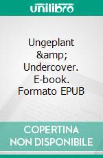 Ungeplant &amp; Undercover. E-book. Formato EPUB ebook