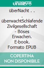 überNacht . . . überwachtSchlafende Zivilgesellschaft - Böses Erwachen. E-book. Formato EPUB