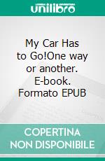 My Car Has to Go!One way or another. E-book. Formato EPUB ebook