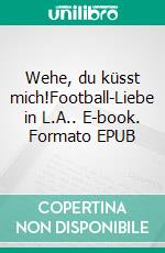 Wehe, du küsst mich!Football-Liebe in L.A.. E-book. Formato EPUB