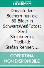 Danach den Büchern nun die 80 Bilder in SchwarzWeißFotos: Gerd Steinkoenig, Titelbild: Stefan Renner. E-book. Formato EPUB ebook