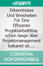 Erkenntnisse Und Weisheiten Für Eine Effiziente ProjektarbeitWas schon lange über Projektmanagement bekannt ist. E-book. Formato EPUB ebook