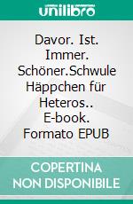 Davor. Ist. Immer. Schöner.Schwule Häppchen für Heteros.. E-book. Formato EPUB ebook di Peter R. Pollmann