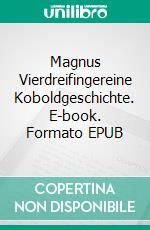 Magnus Vierdreifingereine Koboldgeschichte. E-book. Formato EPUB ebook