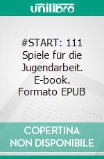 #START: 111 Spiele für die Jugendarbeit. E-book. Formato EPUB ebook