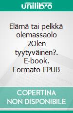 Elämä tai pelkkä olemassaolo 2Olen tyytyväinen?. E-book. Formato EPUB ebook