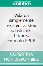 Vida ou simplemente existenciaEstou satisfeito?. E-book. Formato EPUB ebook di Eduard Wagner