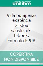 Vida ou apenas existência 2Estou satisfeito?. E-book. Formato EPUB ebook di Eduard Wagner