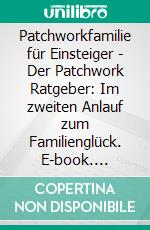 Patchworkfamilie für Einsteiger - Der Patchwork Ratgeber: Im zweiten Anlauf zum Familienglück. E-book. Formato EPUB ebook di Lena Hafermann