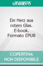 Ein Herz aus rotem Glas. E-book. Formato EPUB ebook