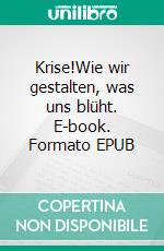 Krise!Wie wir gestalten, was uns blüht. E-book. Formato EPUB