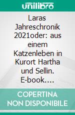 Laras Jahreschronik 2021oder: aus einem Katzenleben in Kurort Hartha und Sellin. E-book. Formato EPUB ebook