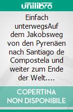 Einfach unterwegsAuf dem Jakobsweg von den Pyrenäen nach Santiago de Compostela und weiter zum Ende der Welt. E-book. Formato EPUB ebook di Thunar Jentsch