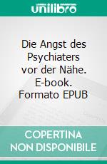 Die Angst des Psychiaters vor der Nähe. E-book. Formato EPUB ebook di Hans Welsch