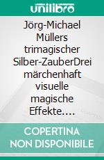 Jörg-Michael Müllers trimagischer Silber-ZauberDrei märchenhaft visuelle magische Effekte. E-book. Formato EPUB ebook