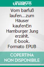 Vom barfuß laufen...zum Häuser kaufenEin Hamburger Jung erzählt. E-book. Formato EPUB ebook di Hans-Gerd Estermann