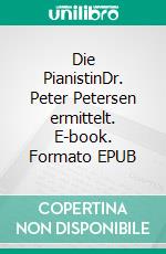 Die PianistinDr. Peter Petersen ermittelt. E-book. Formato EPUB ebook di Enno Bremer