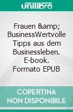 Frauen &amp; BusinessWertvolle Tipps aus dem Businessleben. E-book. Formato EPUB ebook