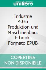 Industrie 4.0in Produktion und Maschinenbau. E-book. Formato EPUB ebook